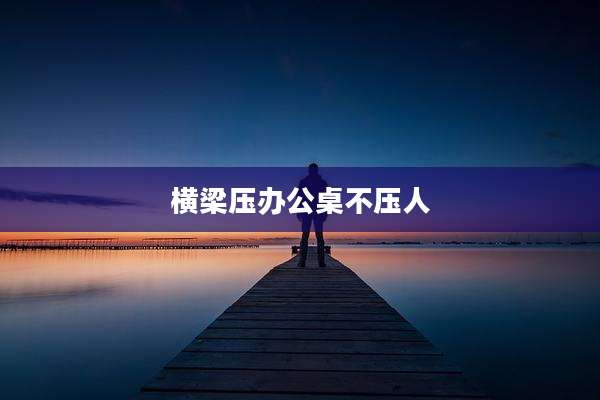 横梁压办公桌不压人