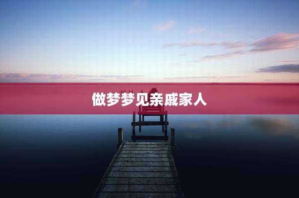 做梦梦见亲戚家人