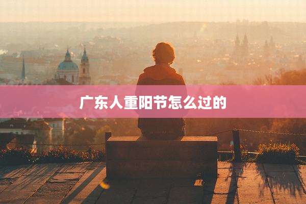 广东人重阳节怎么过的