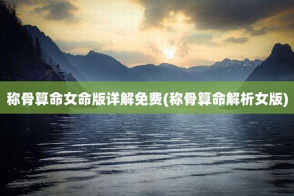 称骨算命女命版详解免费(称骨算命解析女版)