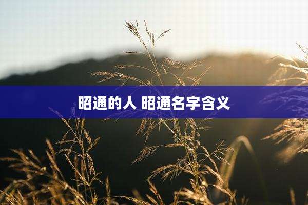 昭通的人 昭通名字含义