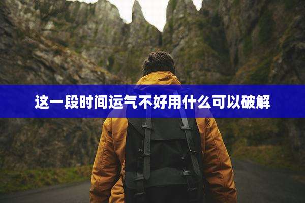 这一段时间运气不好用什么可以破解