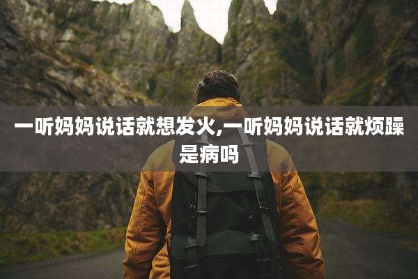 一听妈妈说话就想发火,一听妈妈说话就烦躁是病吗