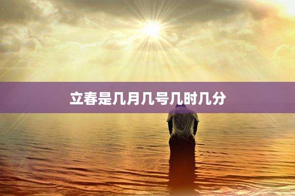 立春是几月几号几时几分