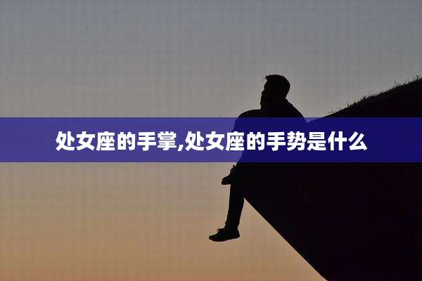 处女座的手掌,处女座的手势是什么