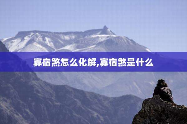 寡宿煞怎么化解,寡宿煞是什么
