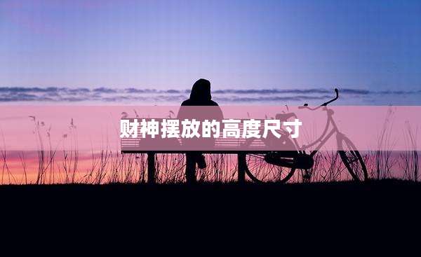 财神摆放的高度尺寸