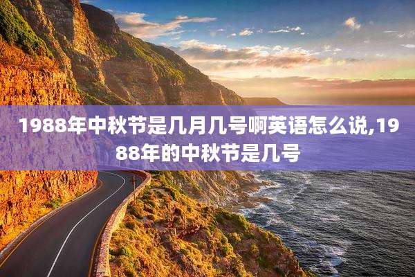 1988年中秋节是几月几号啊英语怎么说,1988年的中秋节是几号
