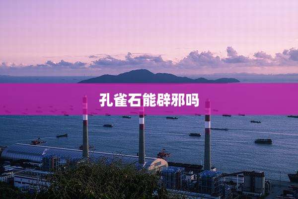 孔雀石能辟邪吗