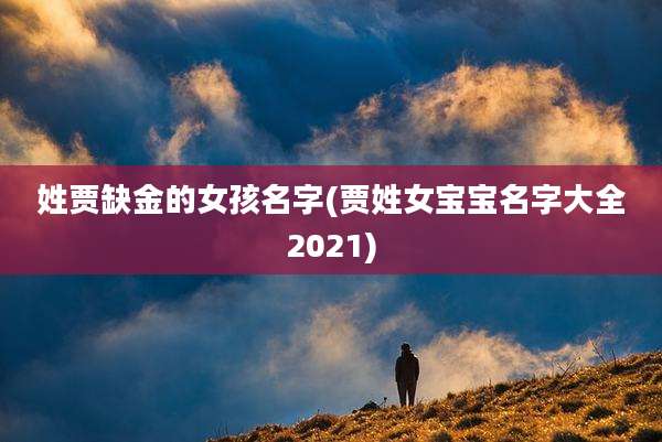 姓贾缺金的女孩名字(贾姓女宝宝名字大全2021)