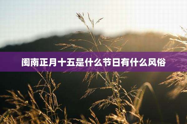 闽南正月十五是什么节日有什么风俗