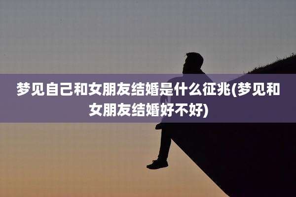 梦见自己和女朋友结婚是什么征兆(梦见和女朋友结婚好不好)
