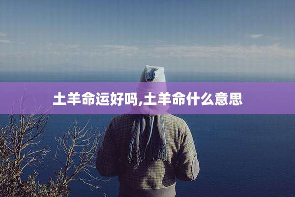 土羊命运好吗,土羊命什么意思