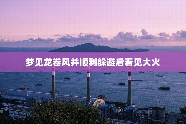 梦见龙卷风并顺利躲避后看见大火