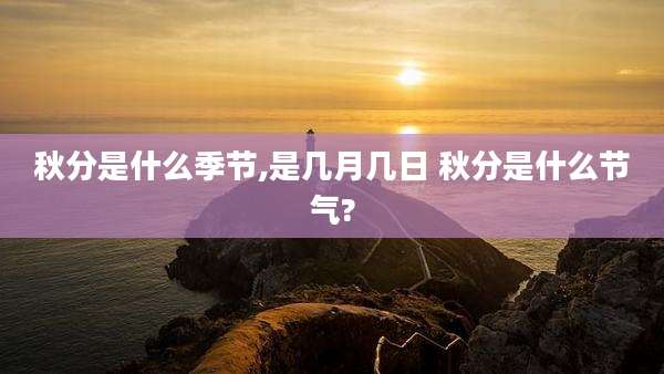 秋分是什么季节,是几月几日 秋分是什么节气?
