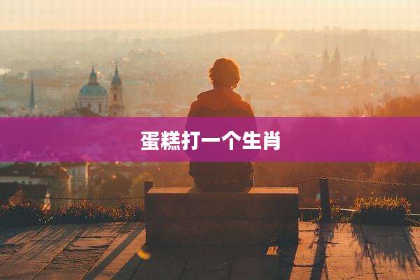 蛋糕打一个生肖