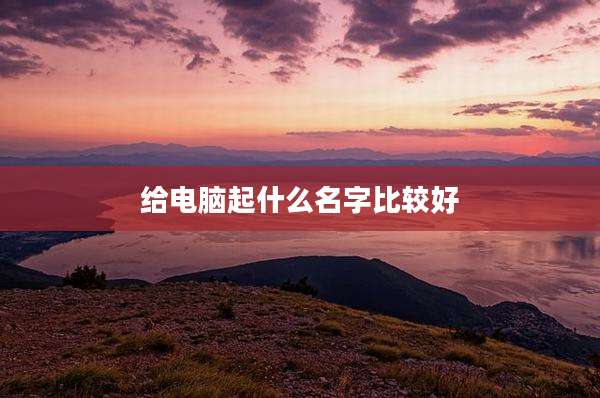 给电脑起什么名字比较好