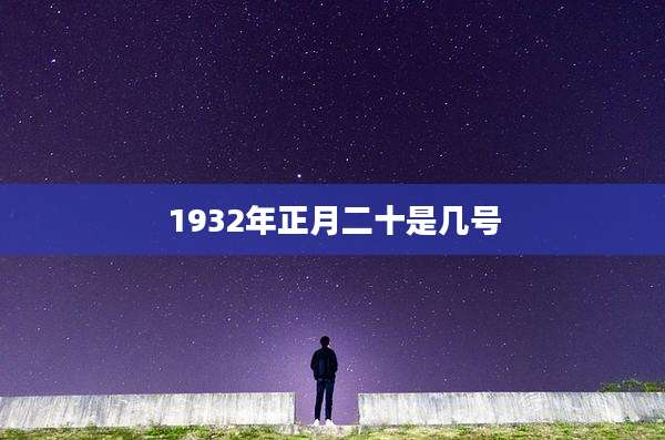 1932年正月二十是几号