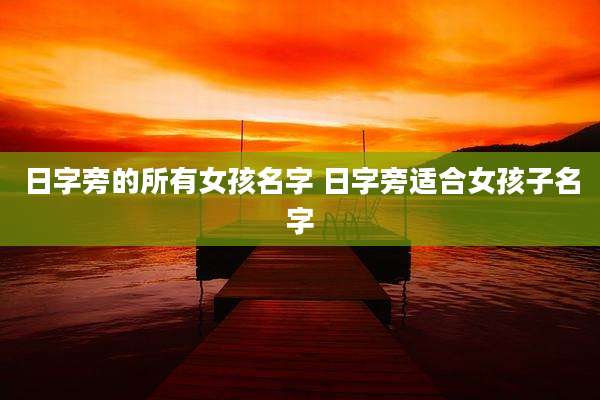 日字旁的所有女孩名字 日字旁适合女孩子名字