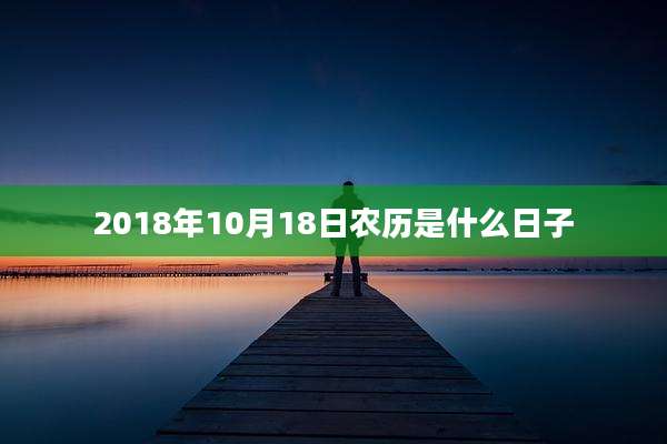 2018年10月18日农历是什么日子