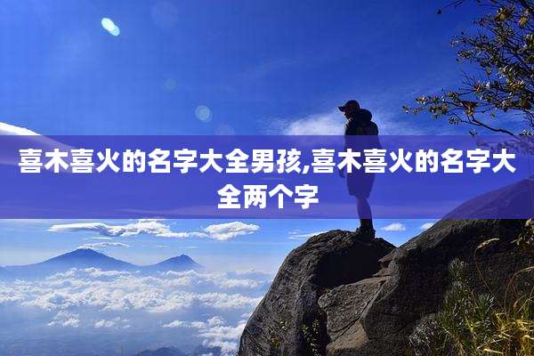 喜木喜火的名字大全男孩,喜木喜火的名字大全两个字