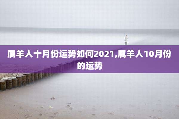 属羊人十月份运势如何2021,属羊人10月份的运势