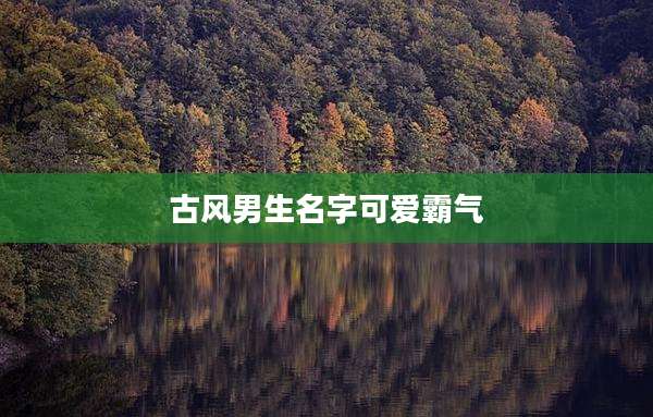 古风男生名字可爱霸气