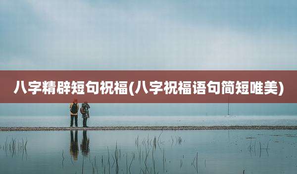 八字精辟短句祝福(八字祝福语句简短唯美)