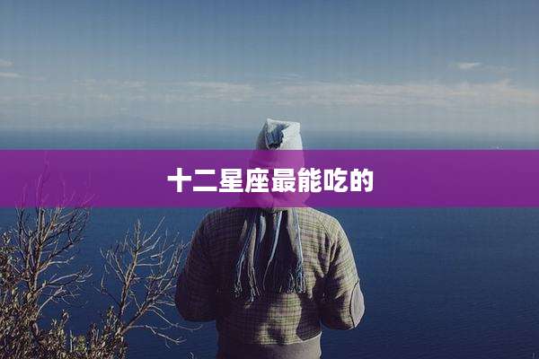 十二星座最能吃的