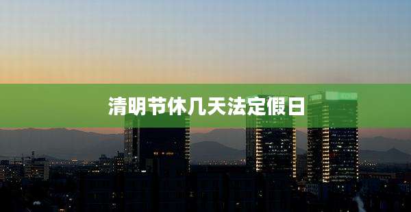 清明节休几天法定假日