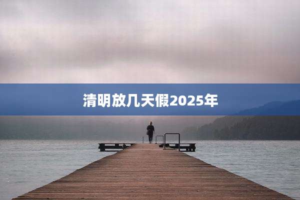 清明放几天假2025年