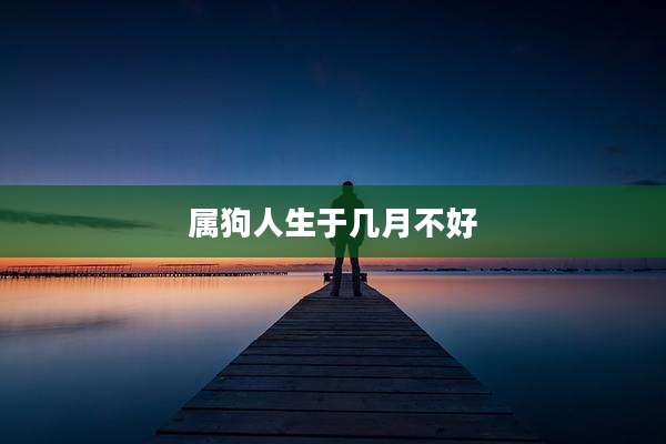 属狗人生于几月不好