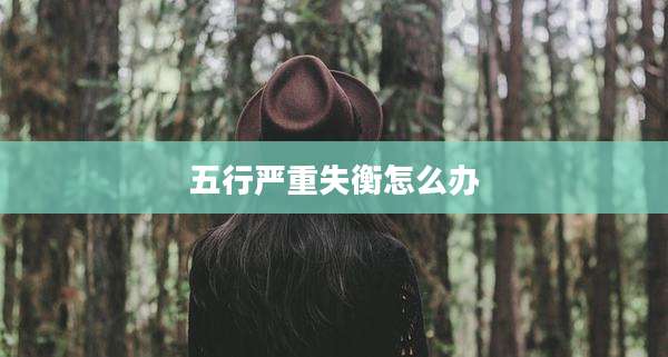 五行严重失衡怎么办
