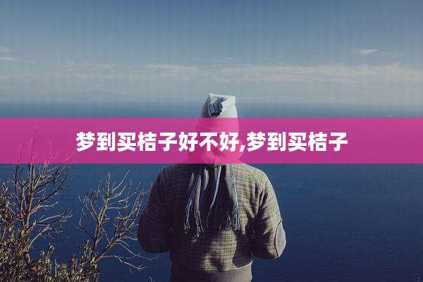 梦到买桔子好不好,梦到买桔子