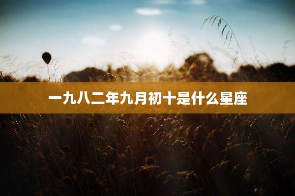 一九八二年九月初十是什么星座