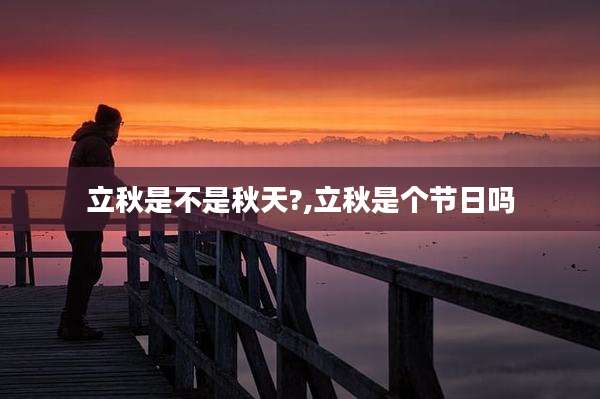 立秋是不是秋天?,立秋是个节日吗