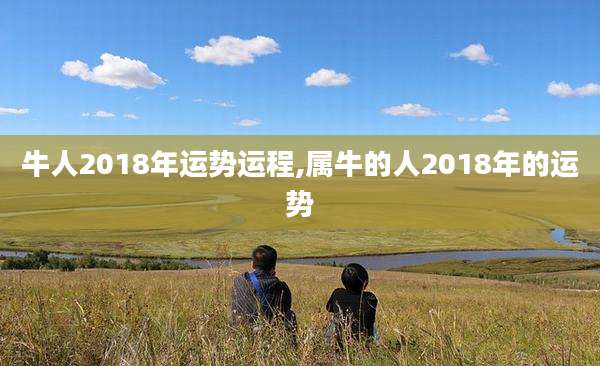 牛人2018年运势运程,属牛的人2018年的运势