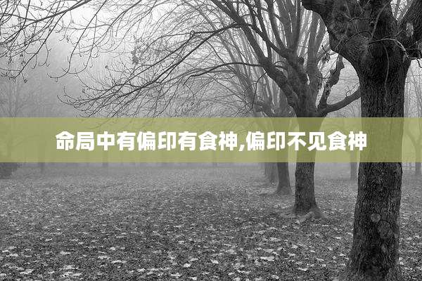 命局中有偏印有食神,偏印不见食神