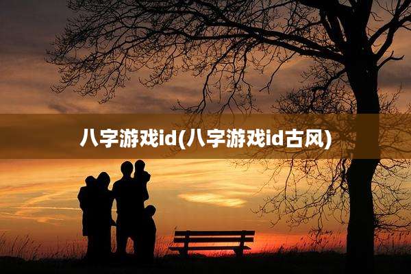 八字游戏id(八字游戏id古风)