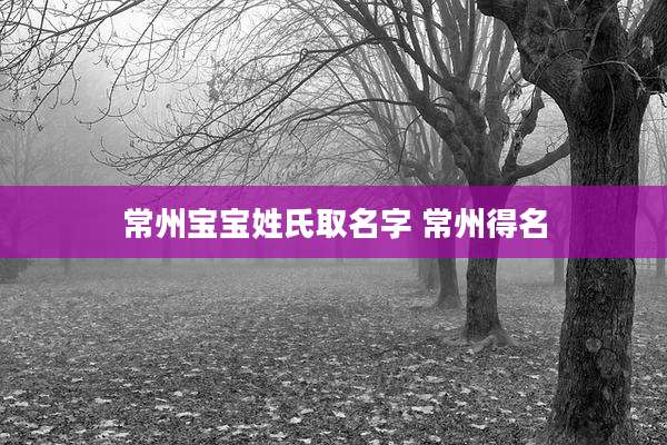 常州宝宝姓氏取名字 常州得名