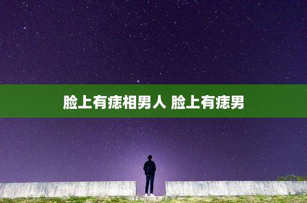 脸上有痣相男人 脸上有痣男