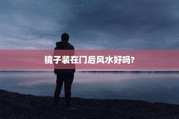 镜子装在门后风水好吗?