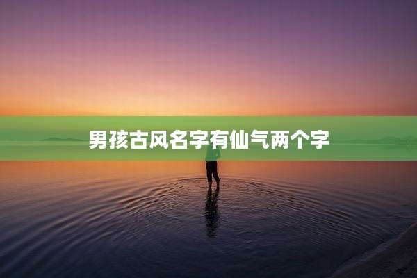 男孩古风名字有仙气两个字
