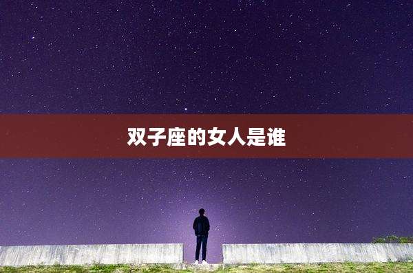 双子座的女人是谁