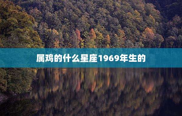 属鸡的什么星座1969年生的