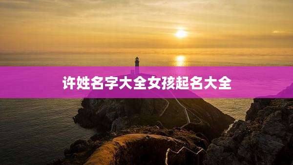 许姓名字大全女孩起名大全