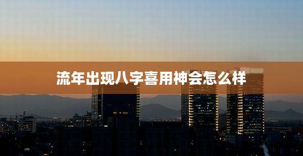流年出现八字喜用神会怎么样