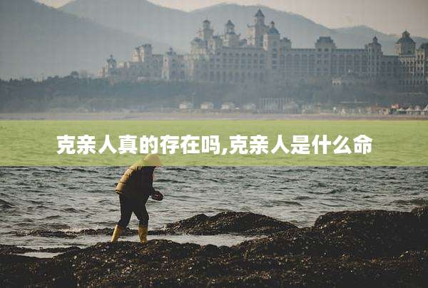 克亲人真的存在吗,克亲人是什么命