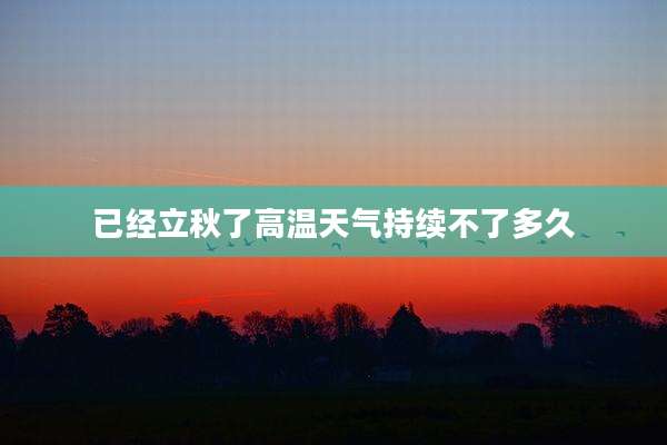 已经立秋了高温天气持续不了多久