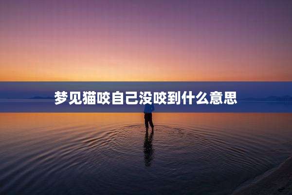 梦见猫咬自己没咬到什么意思